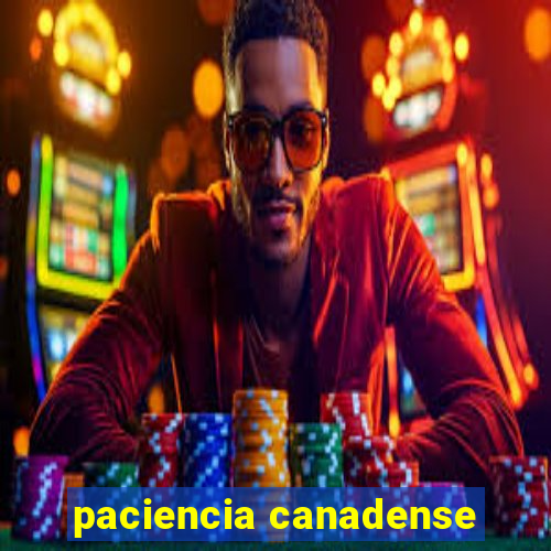 paciencia canadense